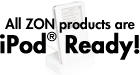 All ZON products are iPod Ready!